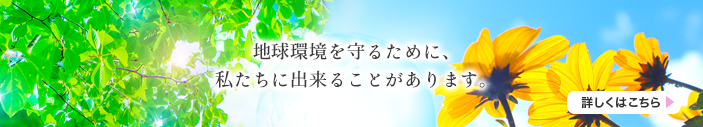 地球環境を守るために、私たちに出来ることがあります。